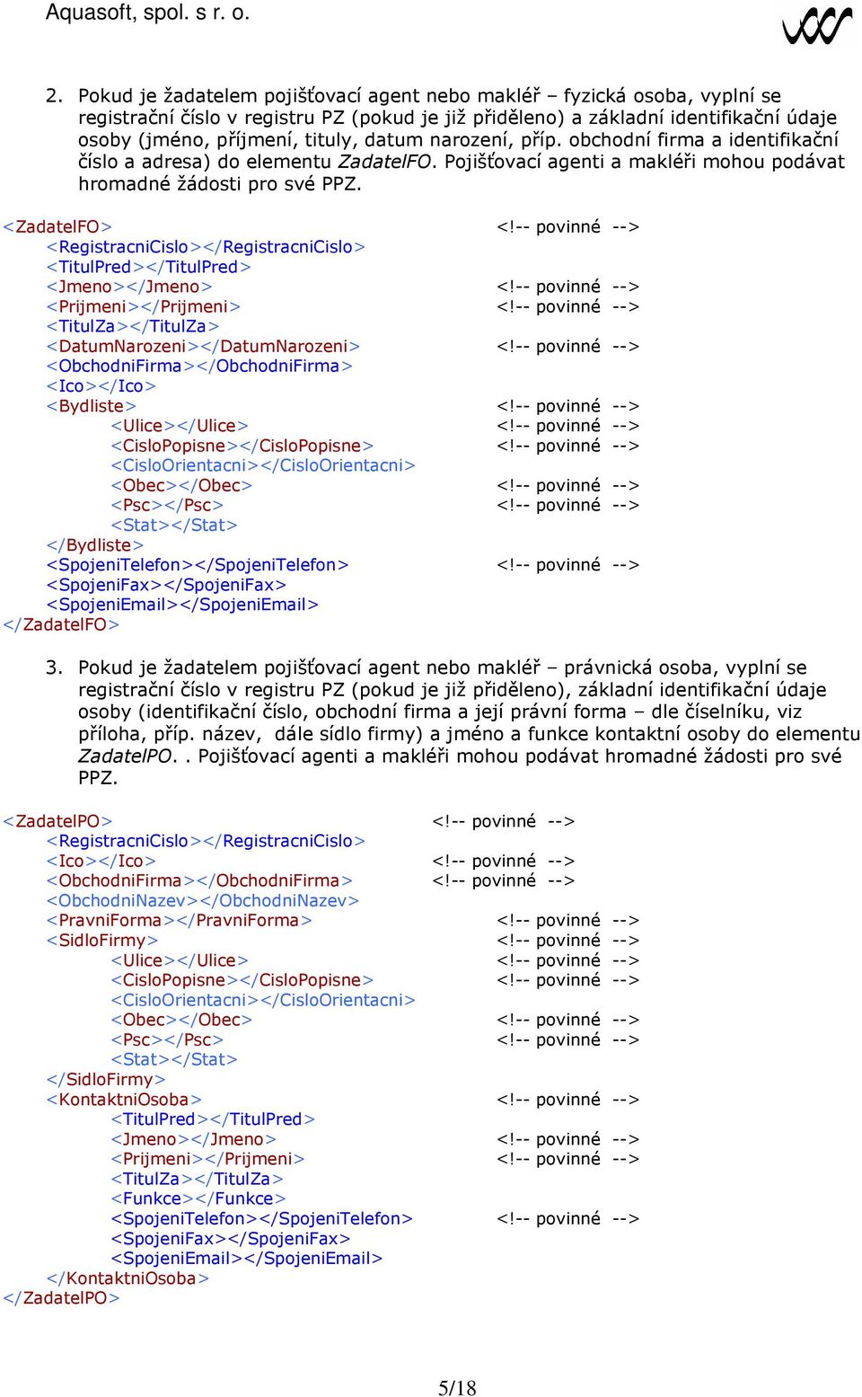 -- povinné --> <RegistracniCislo></RegistracniCislo> <TitulPred></TitulPred> <Jmeno></Jmeno> <!-- povinné --> <Prijmeni></Prijmeni> <!