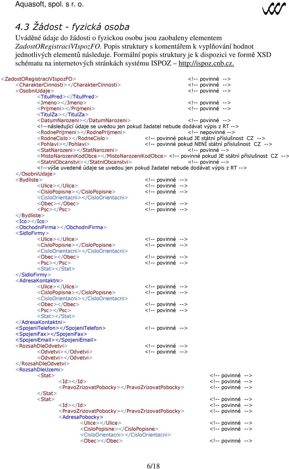 cnb.cz. <ZadostORegistraciVIspozFO> <!-- povinné --> <CharakterCinnosti></CharakterCinnosti> <!-- povinné --> <OsobniUdaje> <!-- povinné --> <TitulPred></TitulPred> <Jmeno></Jmeno> <!