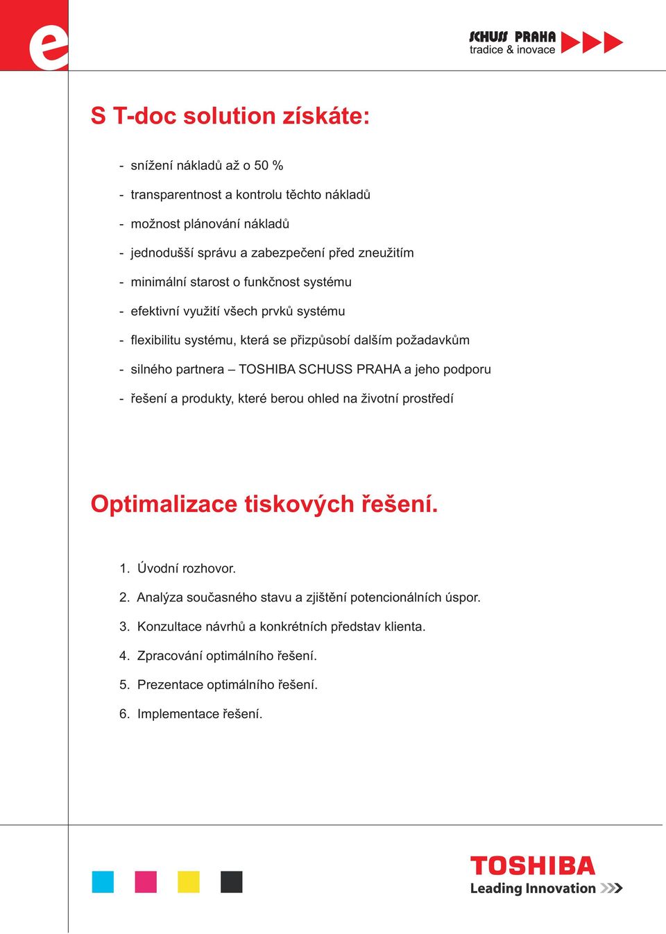 TOSHIBA SCHUSS PRAHA a jeho podporu - øešení a produkty, které berou ohled na životní prostøedí Optimalizace tiskových øešení. 1. Úvodní rozhovor. 2.