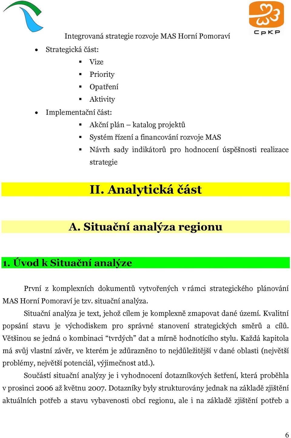 situační analýza. Situační analýza je text, jehož cílem je komplexně zmapovat dané území. Kvalitní popsání stavu je východiskem pro správné stanovení strategických směrů a cílů.