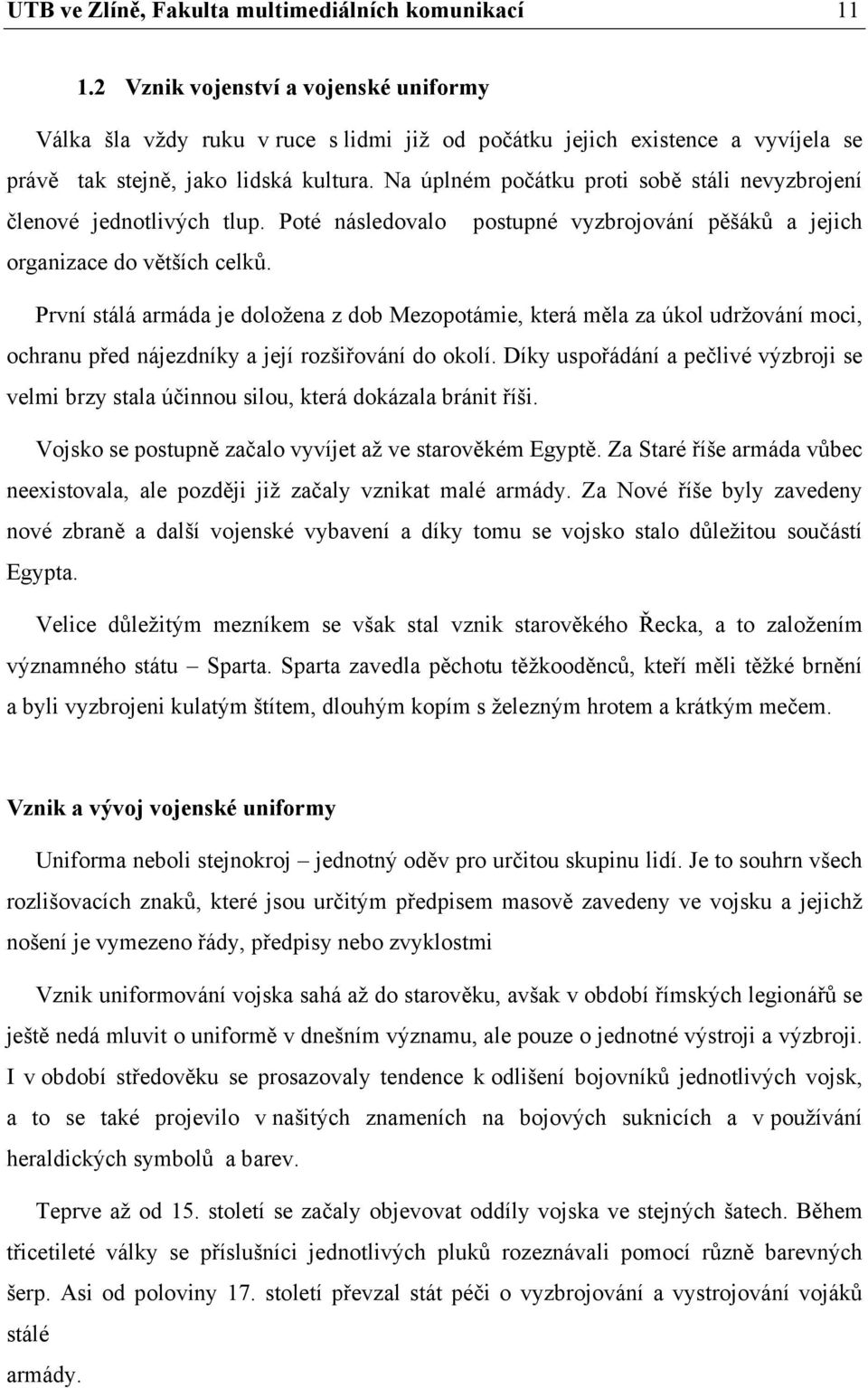 Na úplném počátku proti sobě stáli nevyzbrojení členové jednotlivých tlup. Poté následovalo postupné vyzbrojování pěšáků a jejich organizace do větších celků.