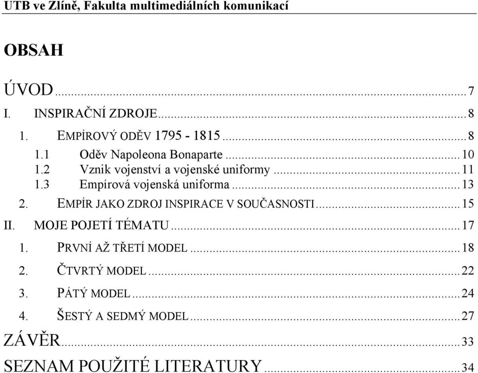 3 Empírová vojenská uniforma...13 2. EMPÍR JAKO ZDROJ INSPIRACE V SOUČASNOSTI...15 II. MOJE POJETÍ TÉMATU...17 1.