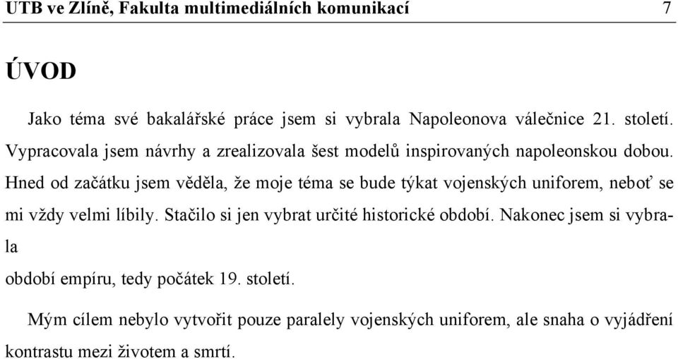 Hned od začátku jsem věděla, že moje téma se bude týkat vojenských uniforem, neboť se mi vždy velmi líbily.