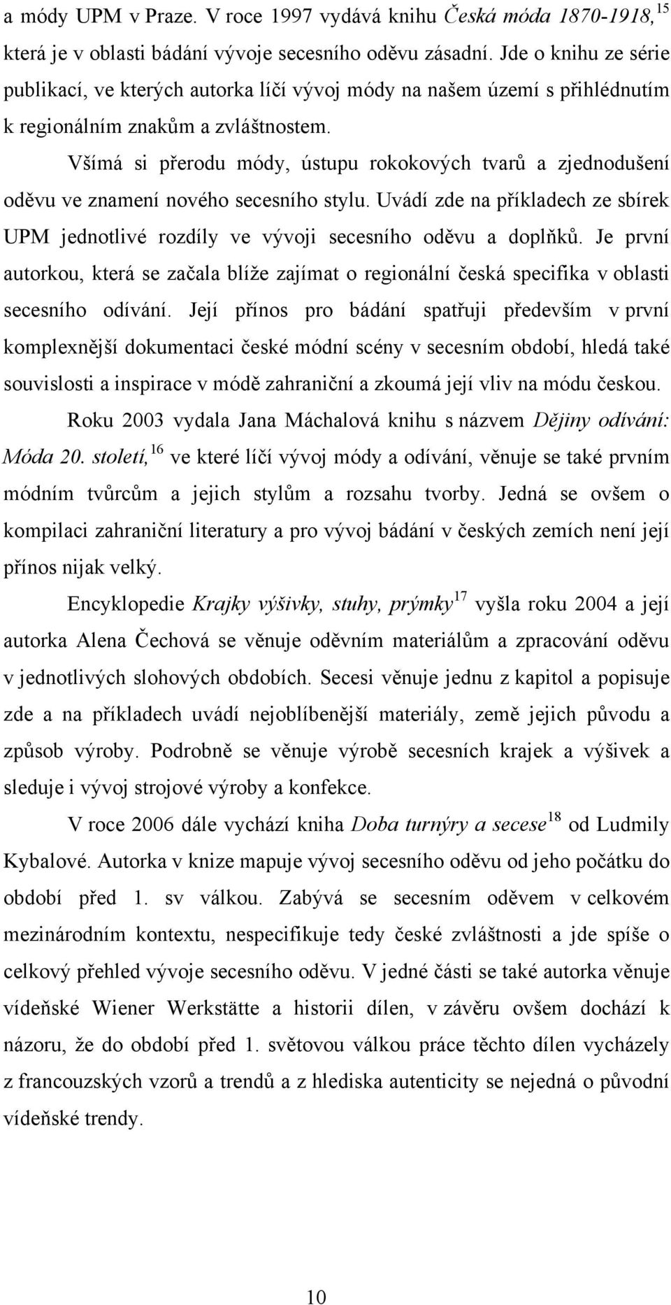 Všímá si přerodu módy, ústupu rokokových tvarů a zjednodušení oděvu ve znamení nového secesního stylu. Uvádí zde na příkladech ze sbírek UPM jednotlivé rozdíly ve vývoji secesního oděvu a doplňků.