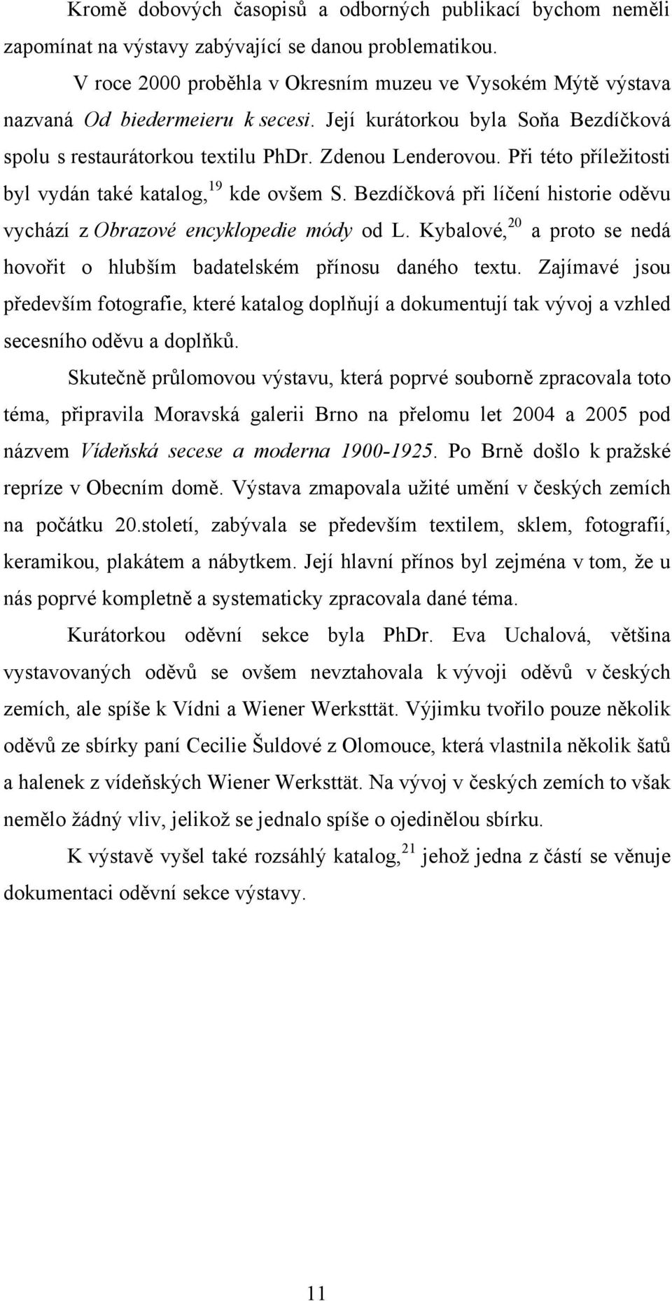 Při této příleţitosti byl vydán také katalog, 19 kde ovšem S. Bezdíčková při líčení historie oděvu vychází z Obrazové encyklopedie módy od L.