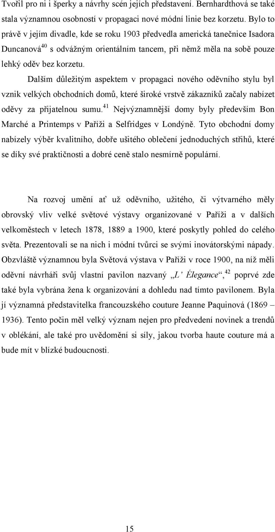 Dalším důleţitým aspektem v propagaci nového oděvního stylu byl vznik velkých obchodních domů, které široké vrstvě zákazníků začaly nabízet oděvy za přijatelnou sumu.