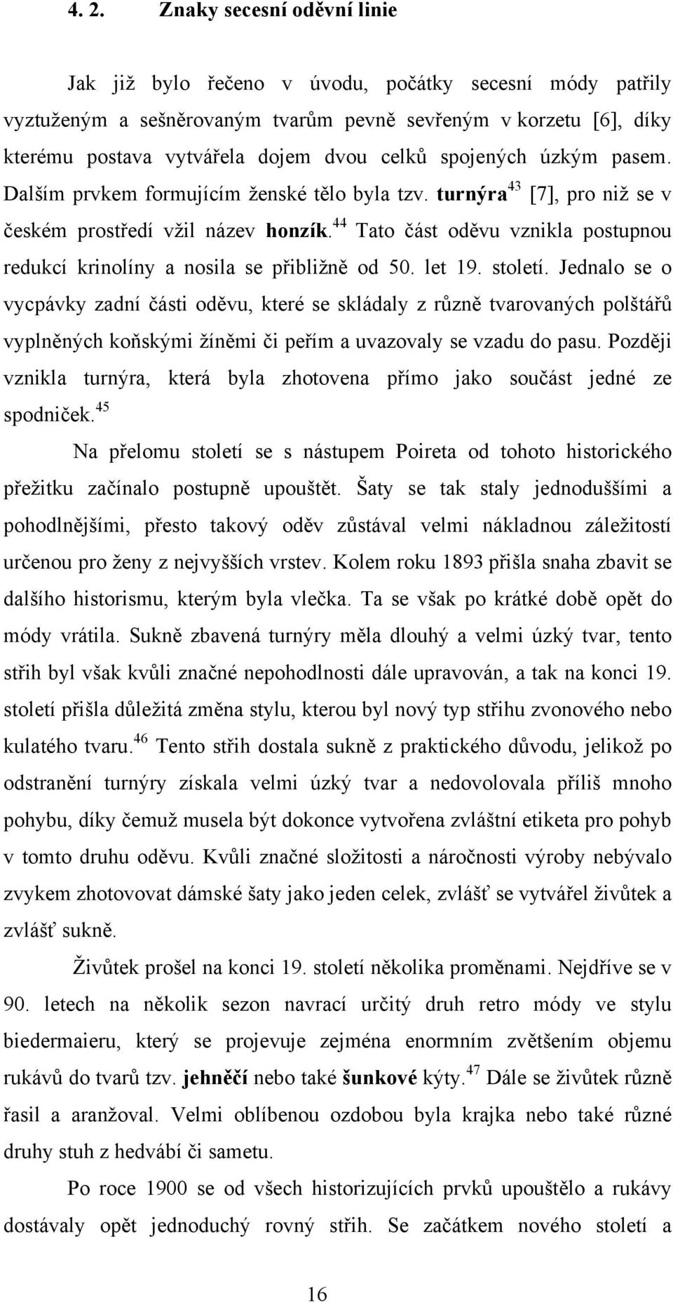 44 Tato část oděvu vznikla postupnou redukcí krinolíny a nosila se přibliţně od 50. let 19. století.