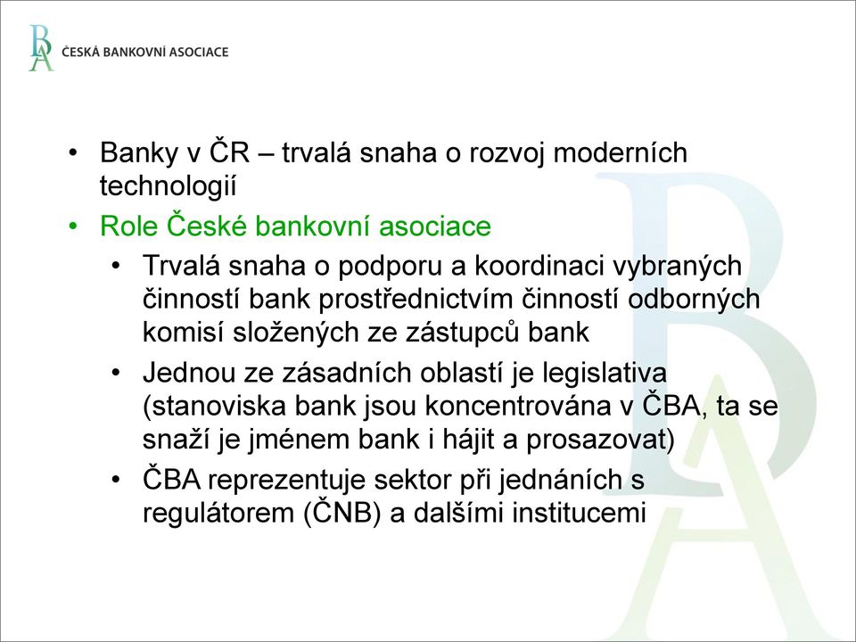 Jednou ze zásadních oblastí je legislativa (stanoviska bank jsou koncentrována v ČBA, ta se snaží je