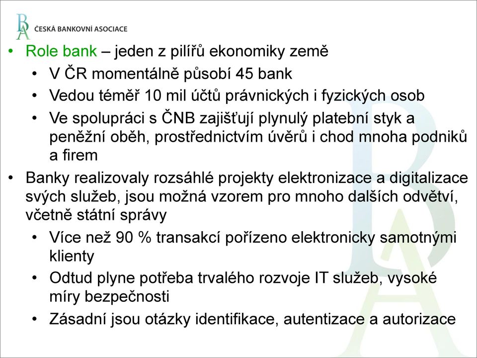 elektronizace a digitalizace svých služeb, jsou možná vzorem pro mnoho dalších odvětví, včetně státní správy Více než 90 % transakcí pořízeno