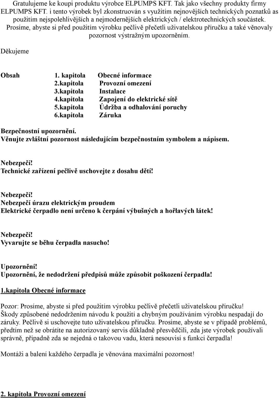 Prosíme, abyste si před použitím výrobku pečlivě přečetli uživatelskou příručku a také věnovaly pozornost výstražným upozorněním. Děkujeme Obsah 1. kapitola Obecné informace 2.