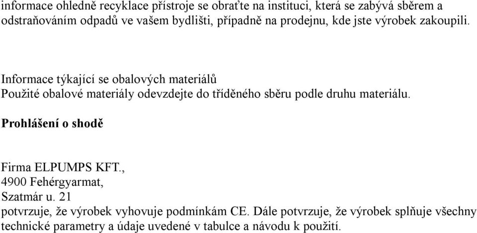 Informace týkající se obalových materiálů Použité obalové materiály odevzdejte do tříděného sběru podle druhu materiálu.