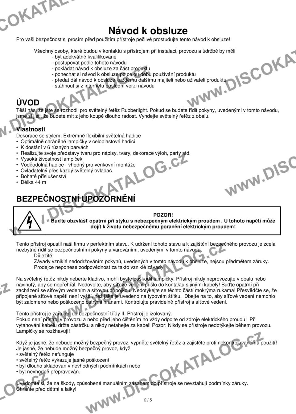 ponechat si návod k obsluze po celou dobu používání produktu - předat dál návod k obsluze každému dalšímu majiteli nebo uživateli produktu - stáhnout si z internetu poslední verzi návodu ÚVOD Těší