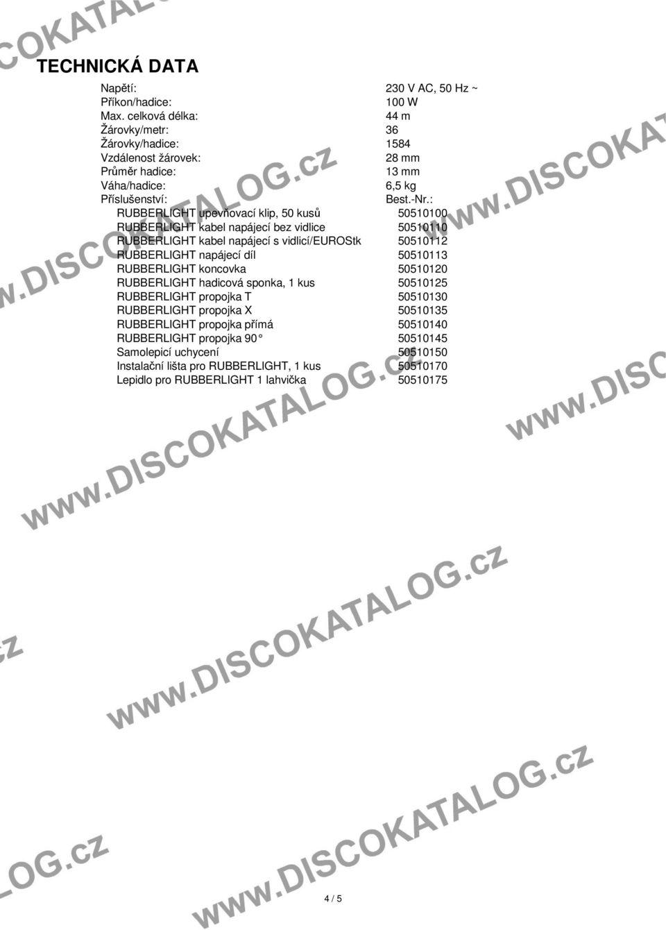 : RUBBERLIGHT upevňovací klip, 50 kusů 50510100 RUBBERLIGHT kabel napájecí bez vidlice 50510110 RUBBERLIGHT kabel napájecí s vidlicí/eurostk 50510112 RUBBERLIGHT napájecí díl 50510113