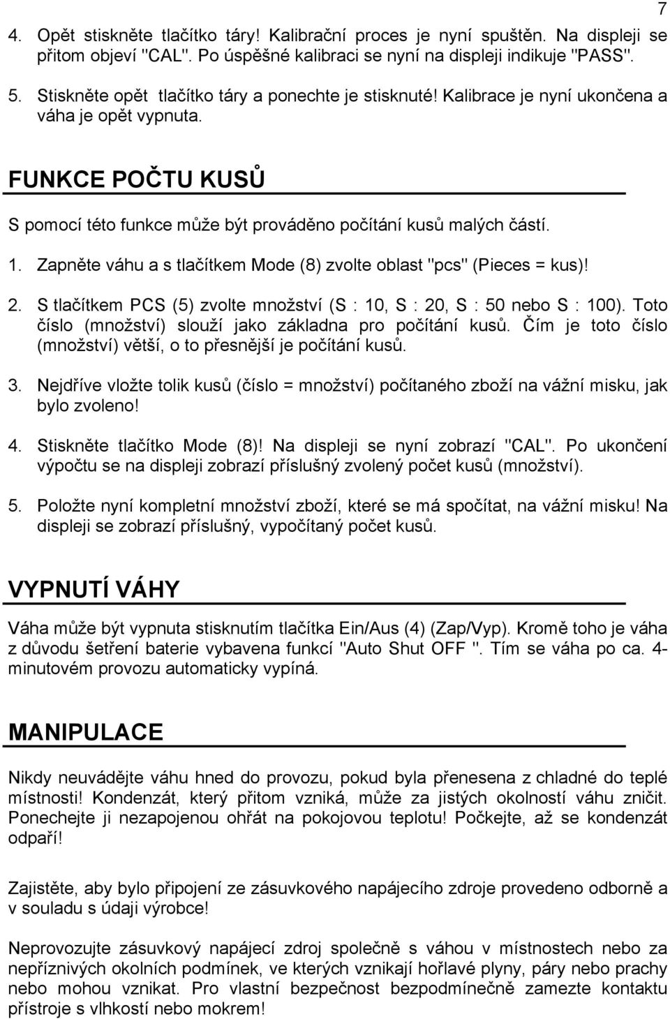 Zapněte váhu a s tlačítkem Mode (8) zvolte oblast "pcs" (Pieces = kus)! 2. S tlačítkem PCS (5) zvolte množství (S : 10, S : 20, S : 50 nebo S : 100).