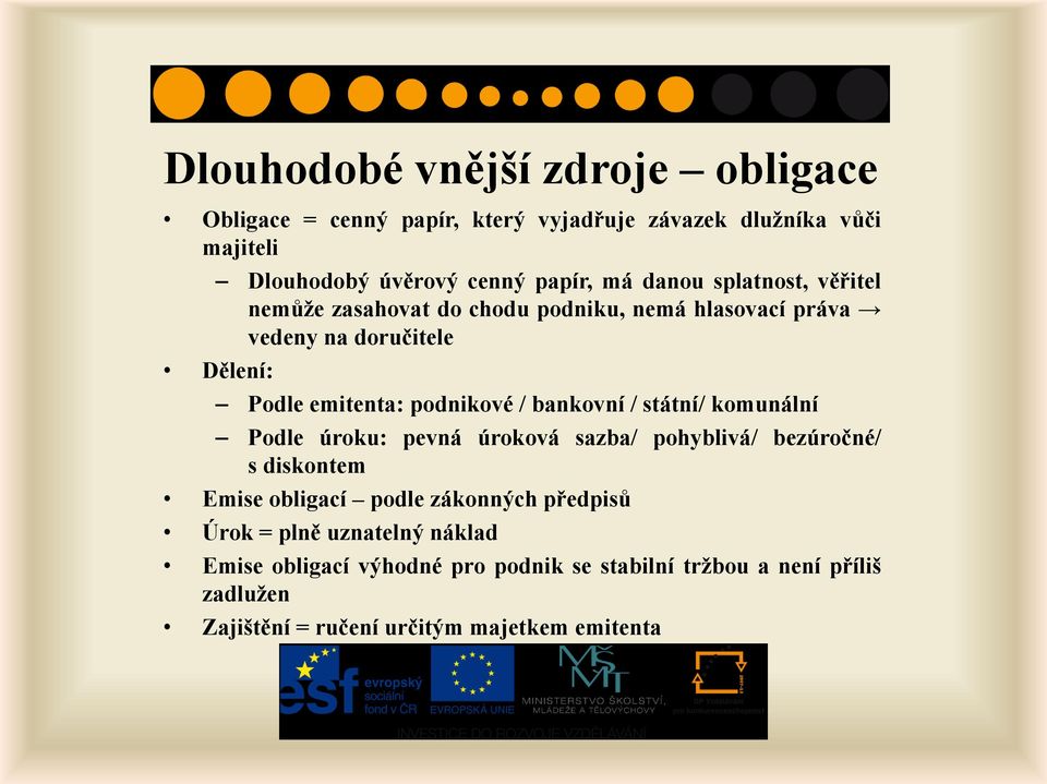 bankovní / státní/ komunální Podle úroku: pevná úroková sazba/ pohyblivá/ bezúročné/ s diskontem Emise obligací podle zákonných předpisů