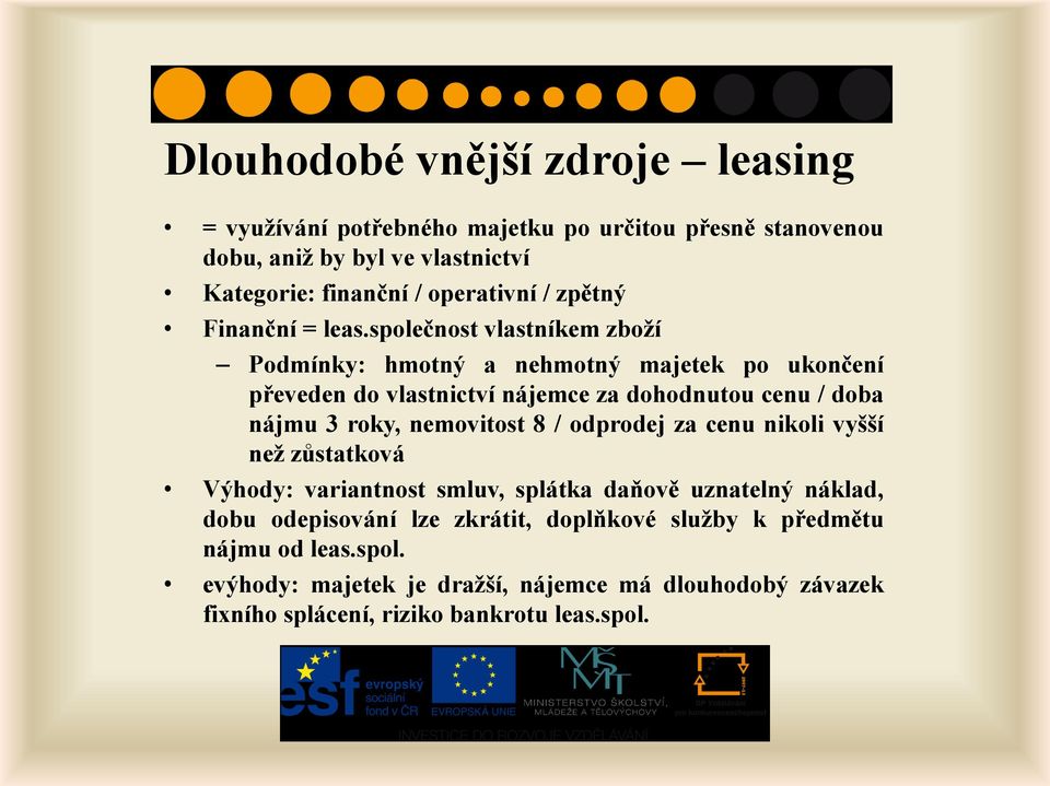 společnost vlastníkem zboží Podmínky: hmotný a nehmotný majetek po ukončení převeden do vlastnictví nájemce za dohodnutou cenu / doba nájmu 3 roky,