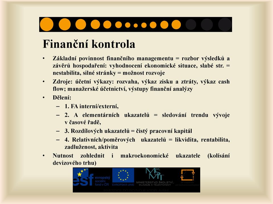 finanční analýzy Dělení: 1. FA interní/externí, 2. A elementárních ukazatelů = sledování trendu vývoje v časové řadě, 3.