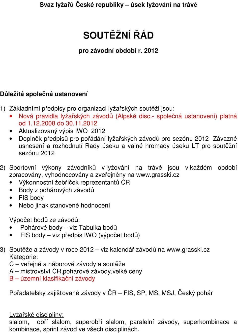 2012 Aktualizovaný výpis IWO 2012 Doplněk předpisů pro pořádání lyžařských závodů pro sezónu 2012 Závazné usnesení a rozhodnutí Rady úseku a valné hromady úseku LT pro soutěžní sezónu 2012 2)