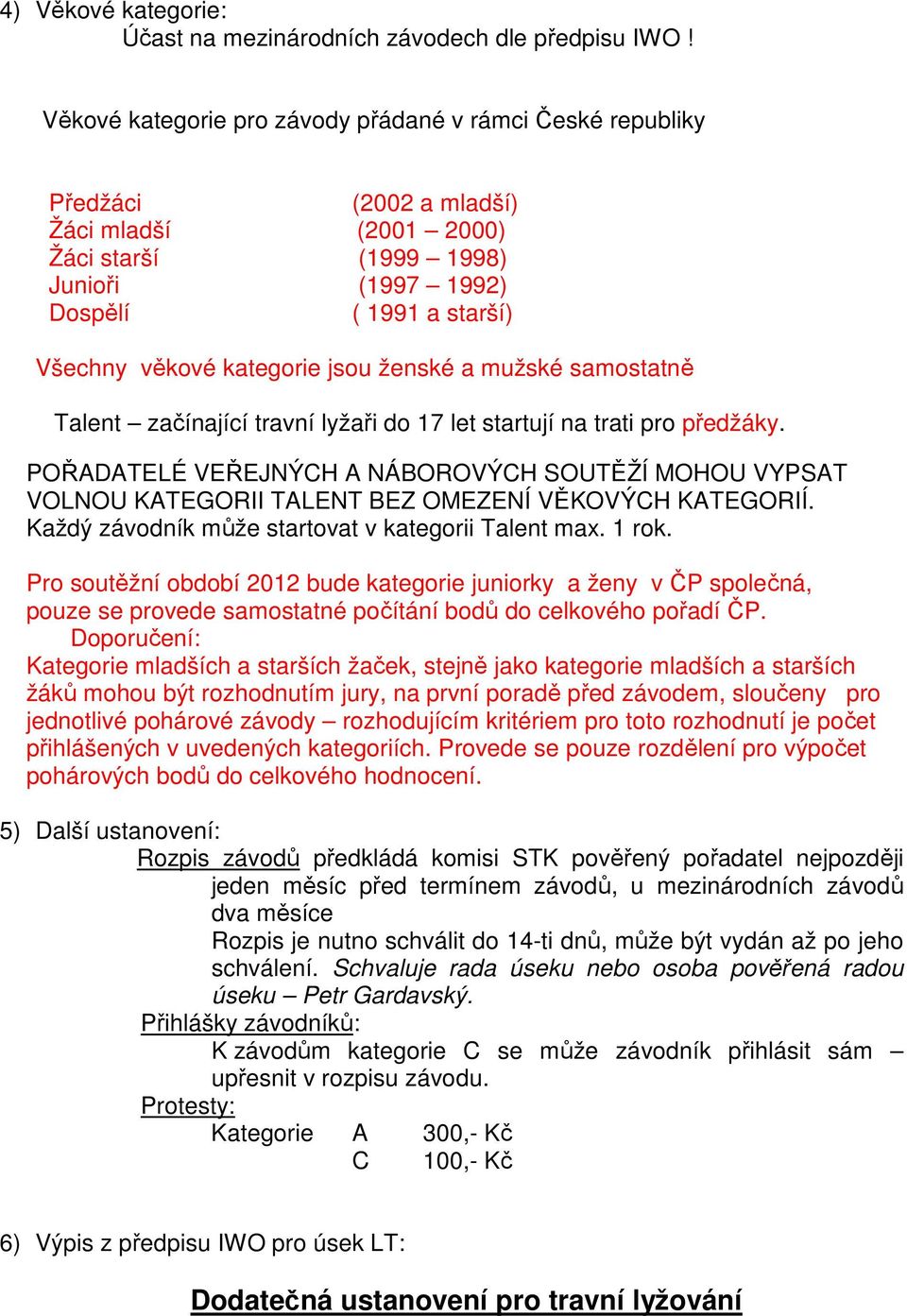 kategorie jsou ženské a mužské samostatně Talent začínající travní lyžaři do 17 let startují na trati pro předžáky.