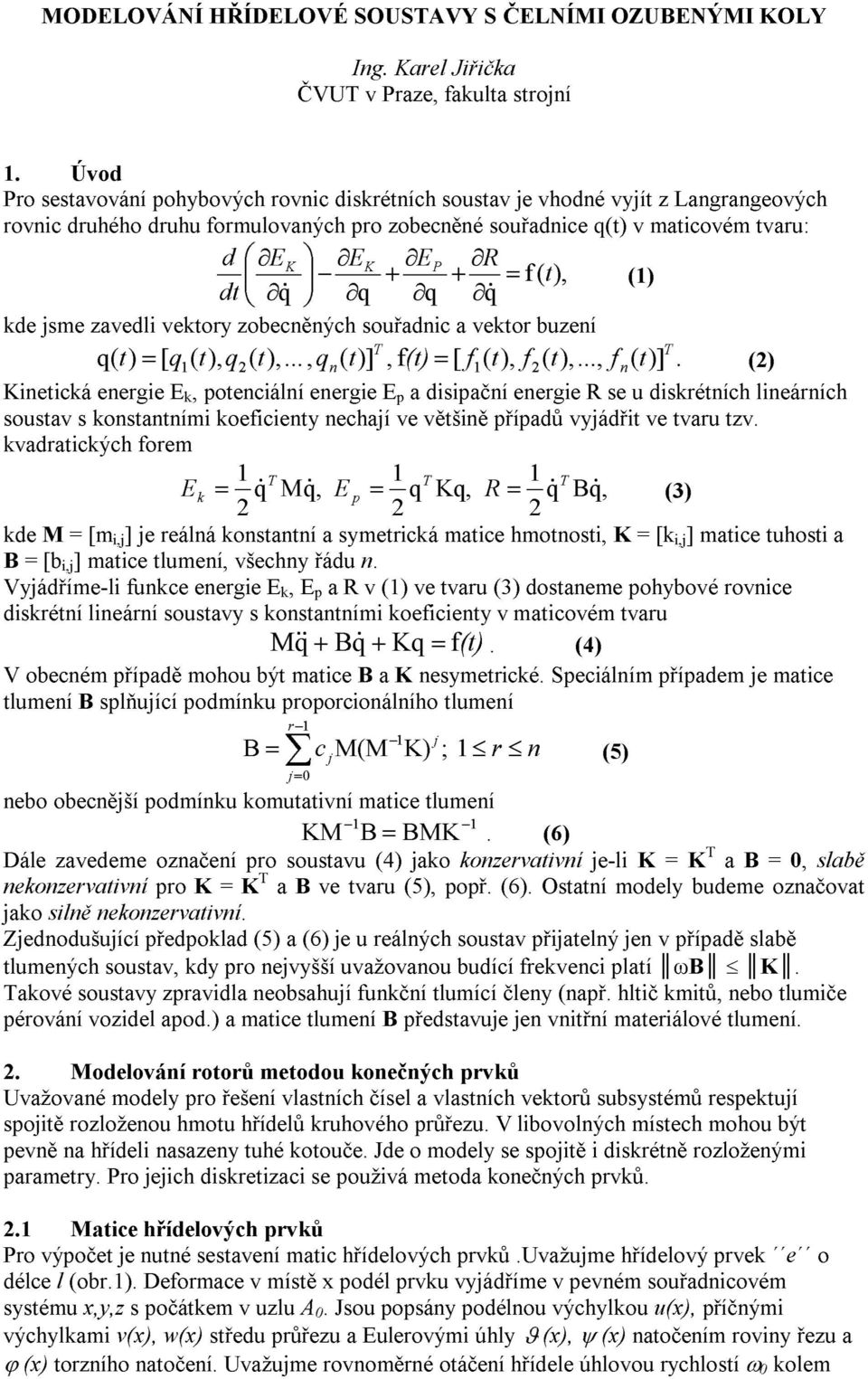 zobecněných souřdnc eto buzení q( t ) [ q1 ( t), q( t),..., q ( t)], f(t) [ f1( t), f( t),..., f ( t)].