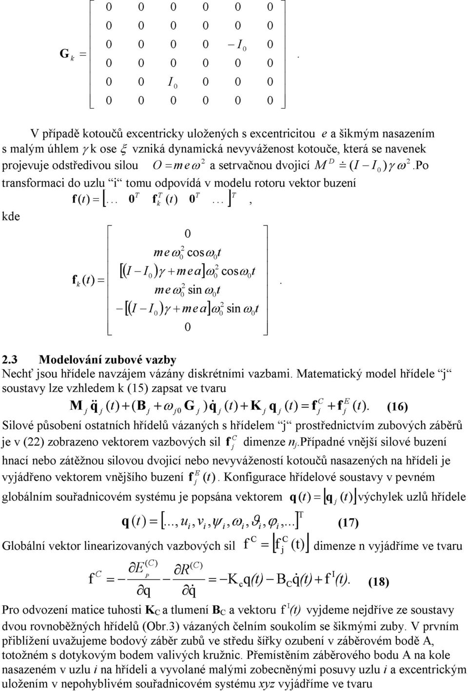 3 Modeloání zuboé zby Nechť sou hřídele nzáem ázány dsétním zbm. Mtemtcý model hřídele sousty lze zhledem (15) zpst e tu C E M ( t ) ( ) ( t ) ( t ) ( t ).