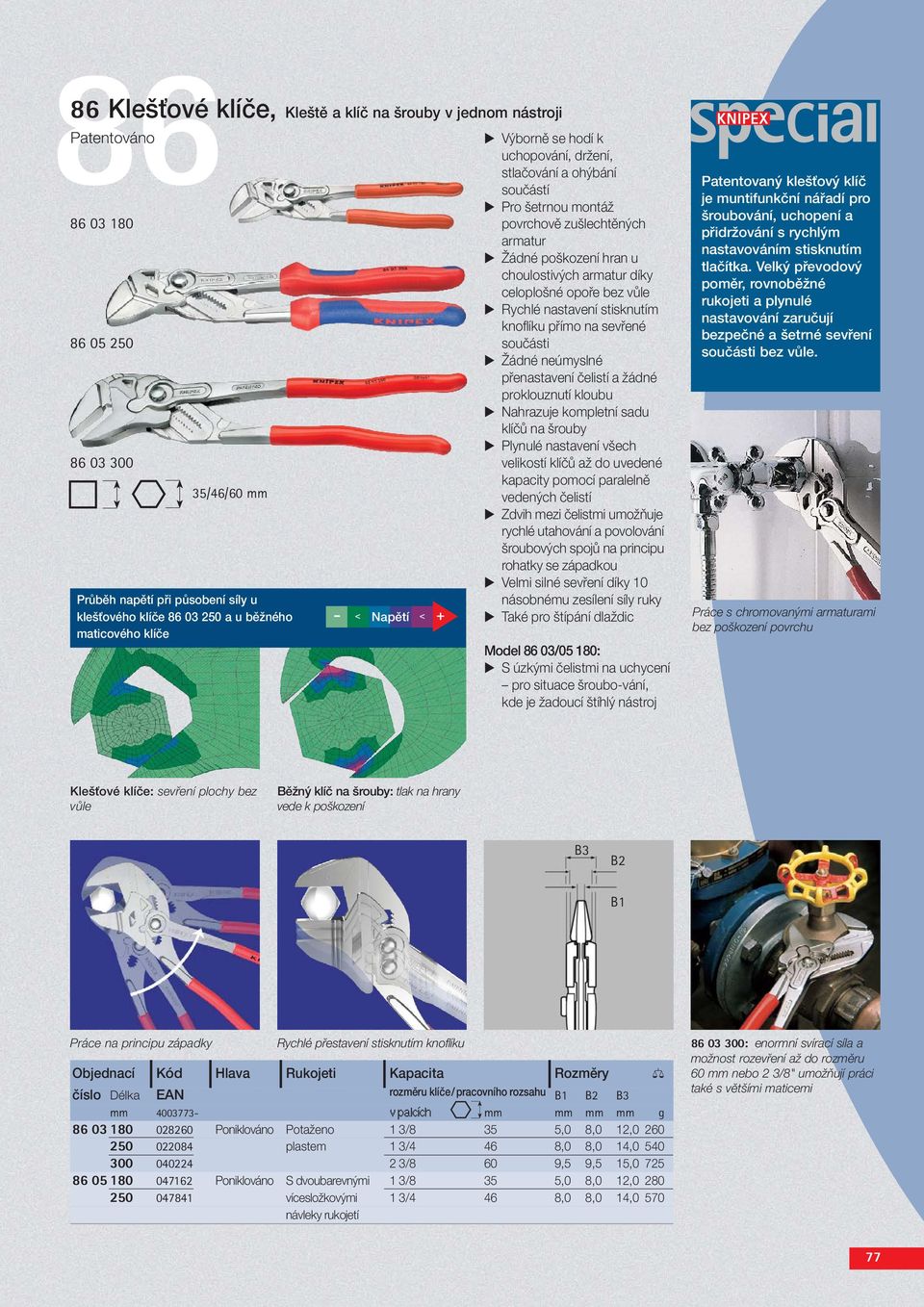 bez vůle Rychlé nastavení stisknutím knoflíku přímo na sevřené součásti Žádné neúmyslné přenastavení čelistí a žádné proklouznutí kloubu Nahrazuje kompletní sadu klíčů na šrouby Plynulé nastavení