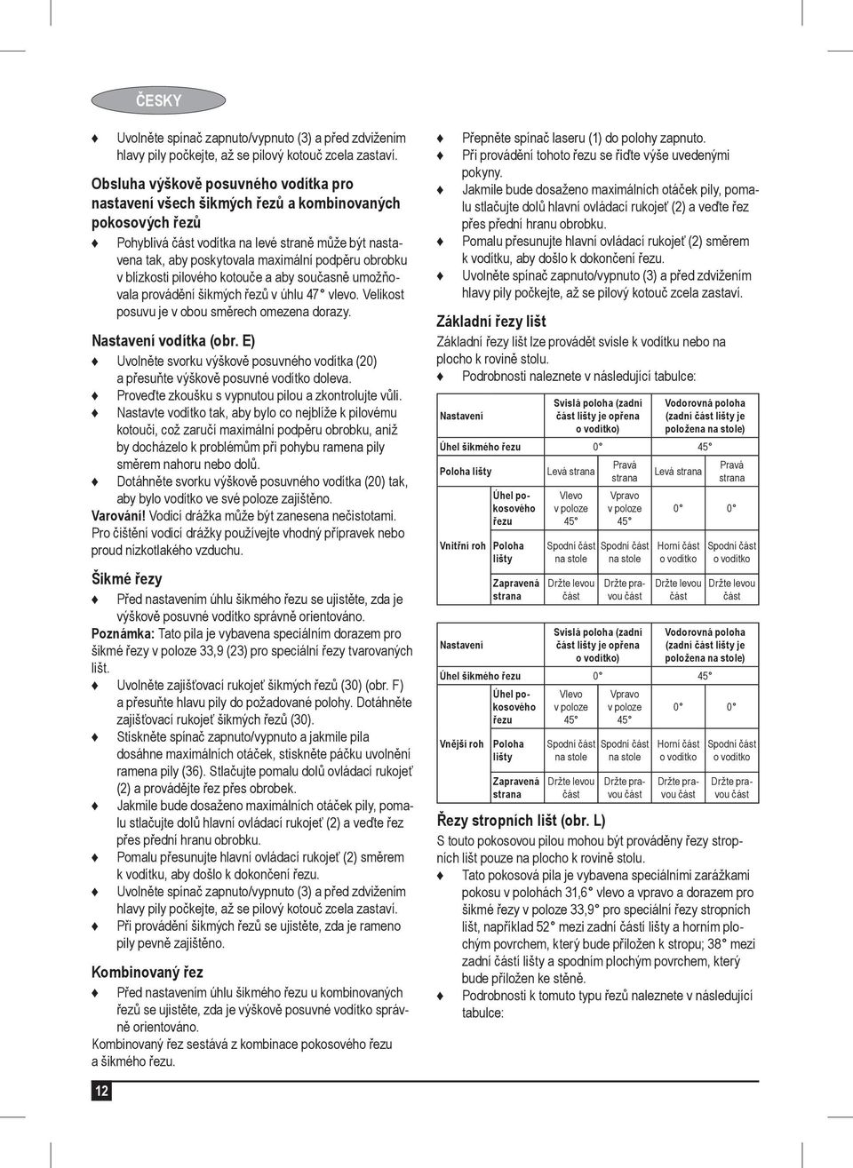 obrobku v blízkosti pilového kotouče a aby současně umožňovala provádění šikmých řezů v úhlu 47 vlevo. Velikost posuvu je v obou směrech omezena dorazy. Nastavení vodítka (obr.