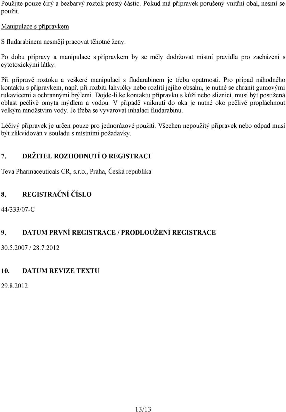 Pro případ náhodného kontaktu s přípravkem, např. při rozbití lahvičky nebo rozlití jejího obsahu, je nutné se chránit gumovými rukavicemi a ochrannými brýlemi.