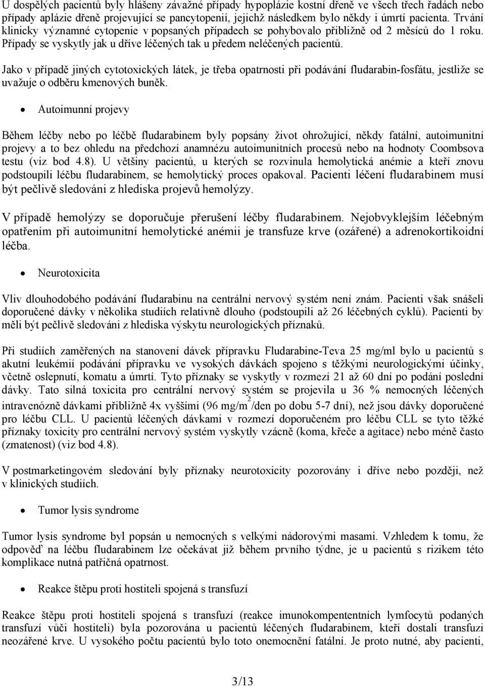 Jako v případě jiných cytotoxických látek, je třeba opatrnosti při podávání fludarabin-fosfátu, jestliže se uvažuje o odběru kmenových buněk.