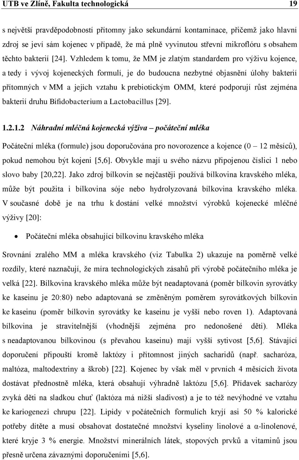 Vzhledem k tomu, že MM je zlatým standardem pro výživu kojence, a tedy i vývoj kojeneckých formulí, je do budoucna nezbytné objasnění úlohy bakterií přítomných v MM a jejich vztahu k prebiotickým