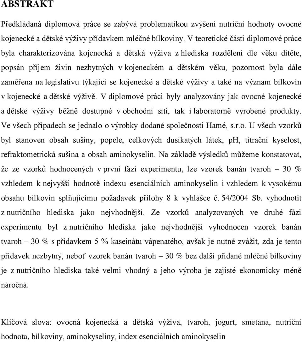 dále zaměřena na legislativu týkající se kojenecké a dětské výživy a také na význam bílkovin v kojenecké a dětské výživě.