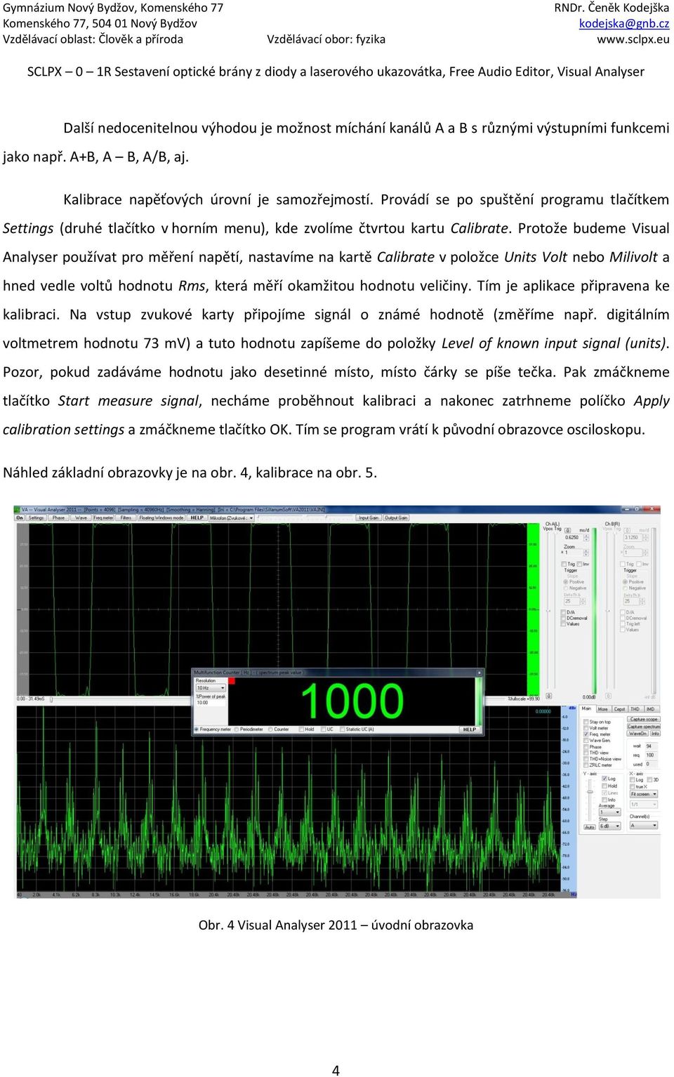 Protože budeme Visual Analyser používat pro měření napětí, nastavíme na kartě Calibrate v položce Units Volt nebo Milivolt a hned vedle voltů hodnotu Rms, která měří okamžitou hodnotu veličiny.