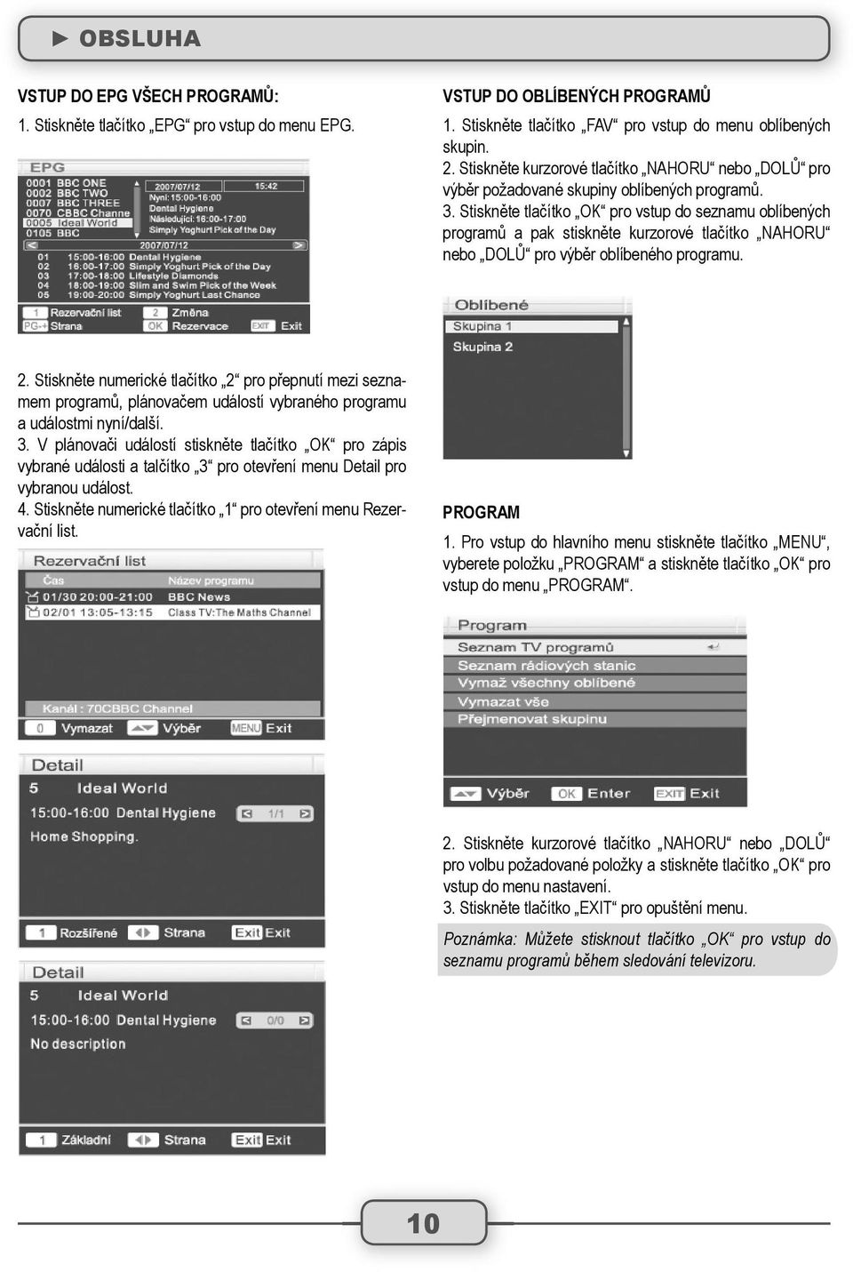 Stiskněte tlačítko OK pro vstup do seznamu oblíbených programů a pak stiskněte kurzorové tlačítko NAHORU nebo DOLŮ pro výběr oblíbeného programu. 2.