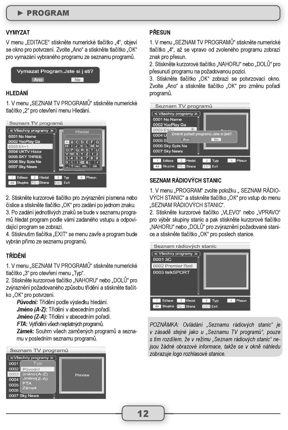 V menu SEZNAM TV PROGRAMŮ stiskněte numerické tlačítko 4, až se vpravo od zvoleného programu zobrazí znak pro přesun. 2.