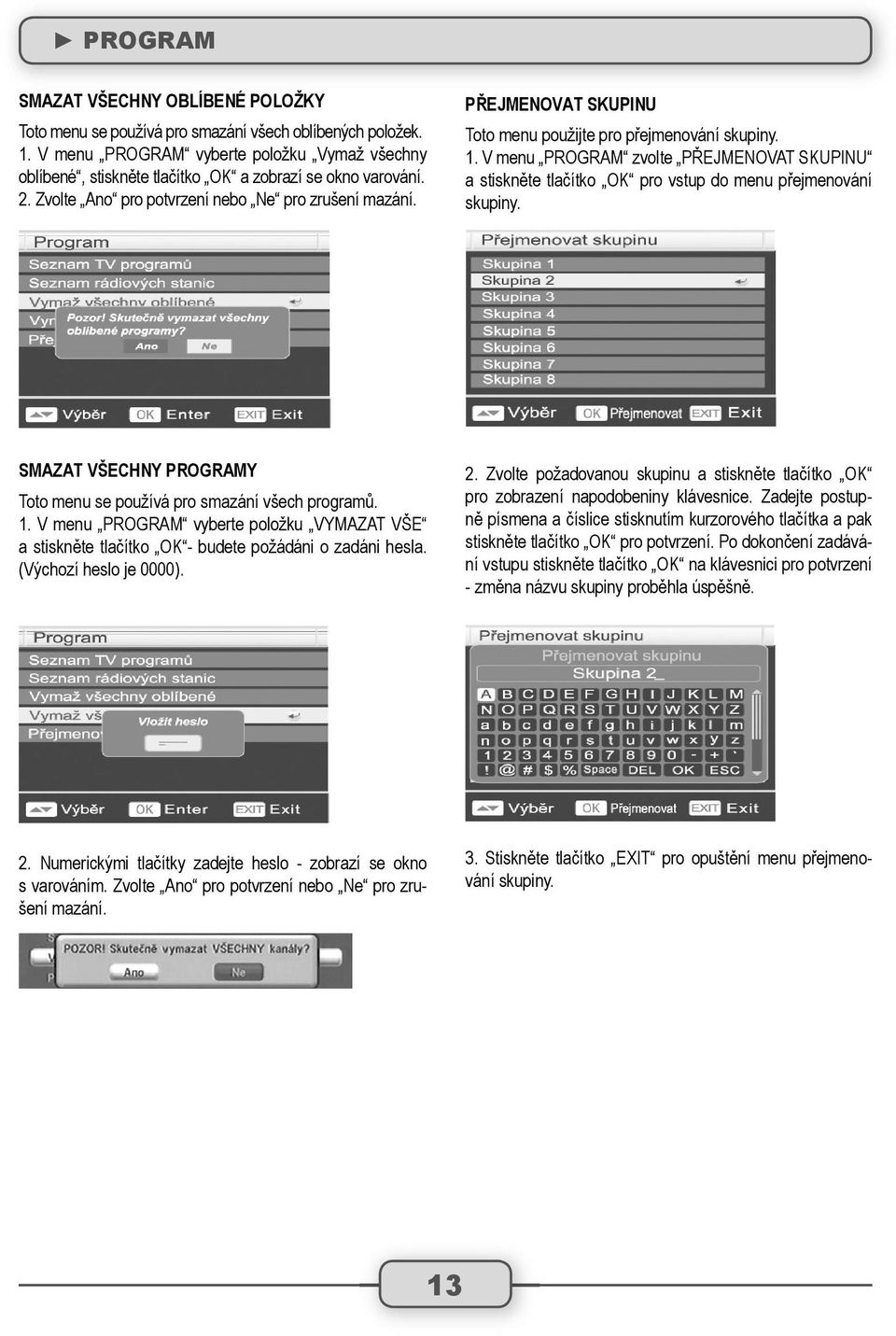 PŘEJMENOVAT SKUPINU Toto menu použijte pro přejmenování skupiny. 1. V menu PROGRAM zvolte PŘEJMENOVAT SKUPINU a stiskněte tlačítko OK pro vstup do menu přejmenování skupiny.