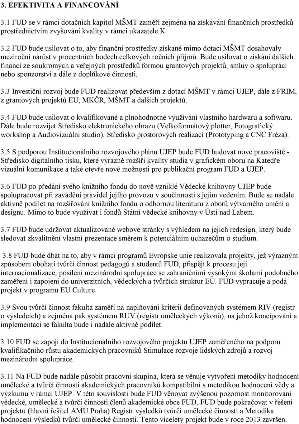 3 Investiční rozvoj bude FUD realizovat především z dotací MŠMT v rámci UJEP, dále z FRIM, z grantových projektů EU, MKČR, MŠMT a dalších projektů. 3.