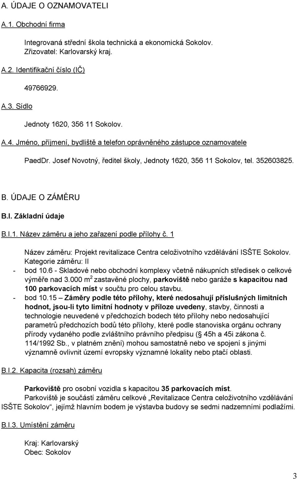 ÚDAJE O ZÁMĚRU B.I. Základní údaje B.I.1. Název záměru a jeho zařazení podle přílohy č. 1 Název záměru: Projekt revitalizace Centra celoživotního vzdělávání ISŠTE Sokolov.