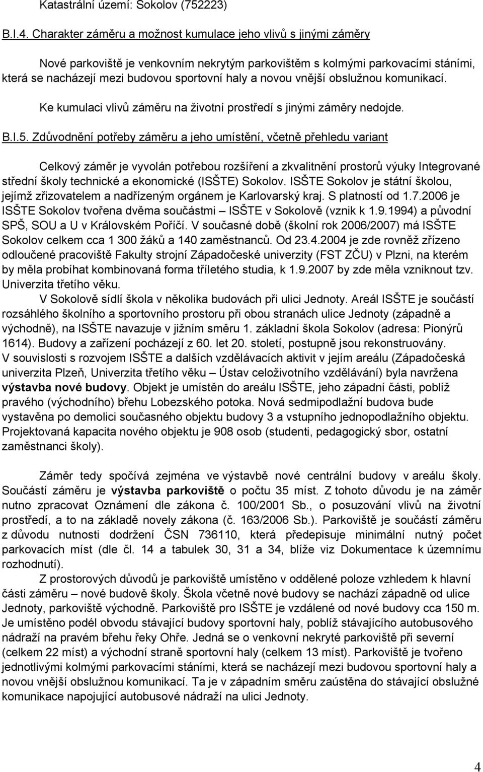 vnější obslužnou komunikací. Ke kumulaci vlivů záměru na životní prostředí s jinými záměry nedojde. B.I.5.
