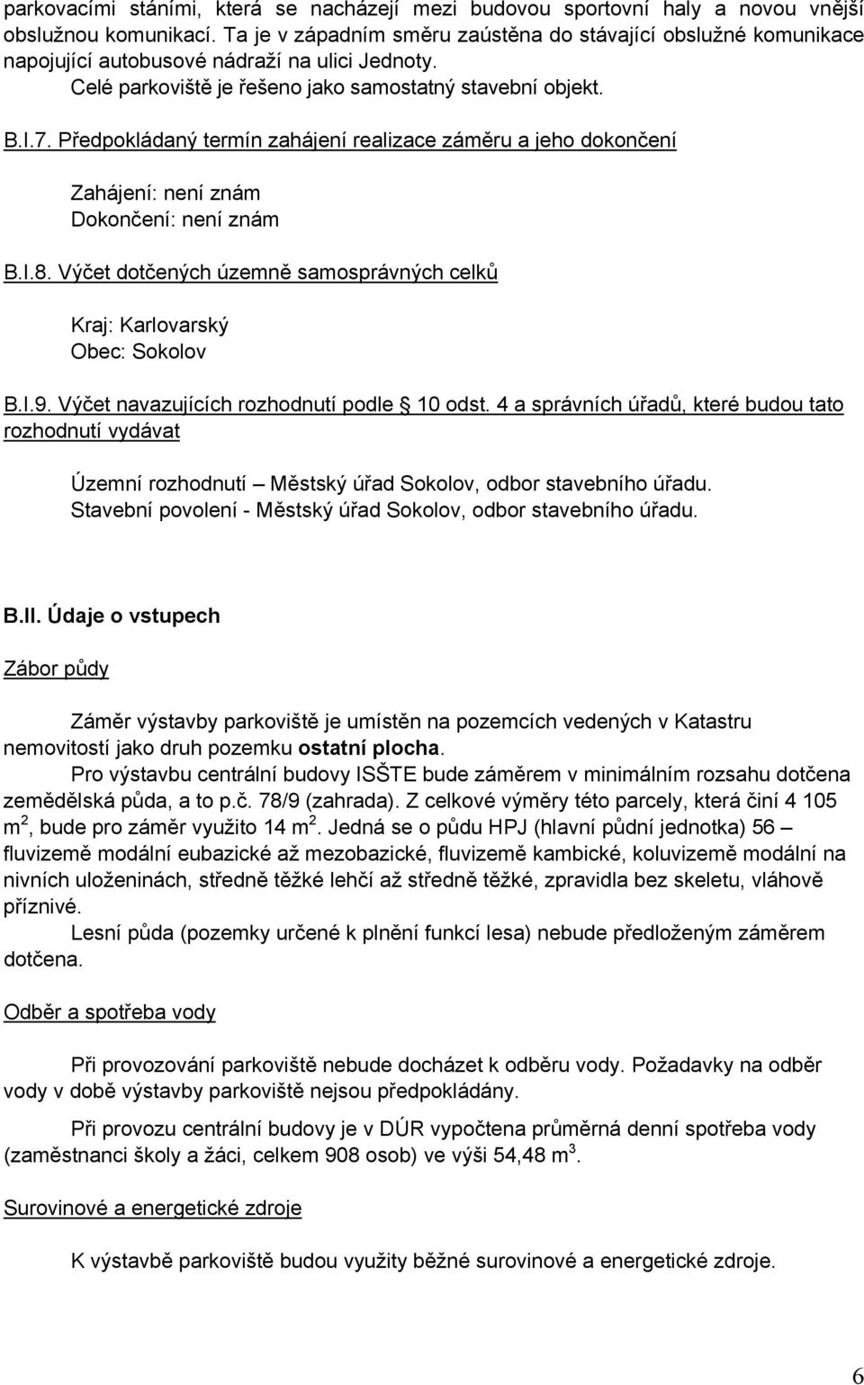 Předpokládaný termín zahájení realizace záměru a jeho dokončení Zahájení: není znám Dokončení: není znám B.I.8. Výčet dotčených územně samosprávných celků Kraj: Karlovarský Obec: Sokolov B.I.9.