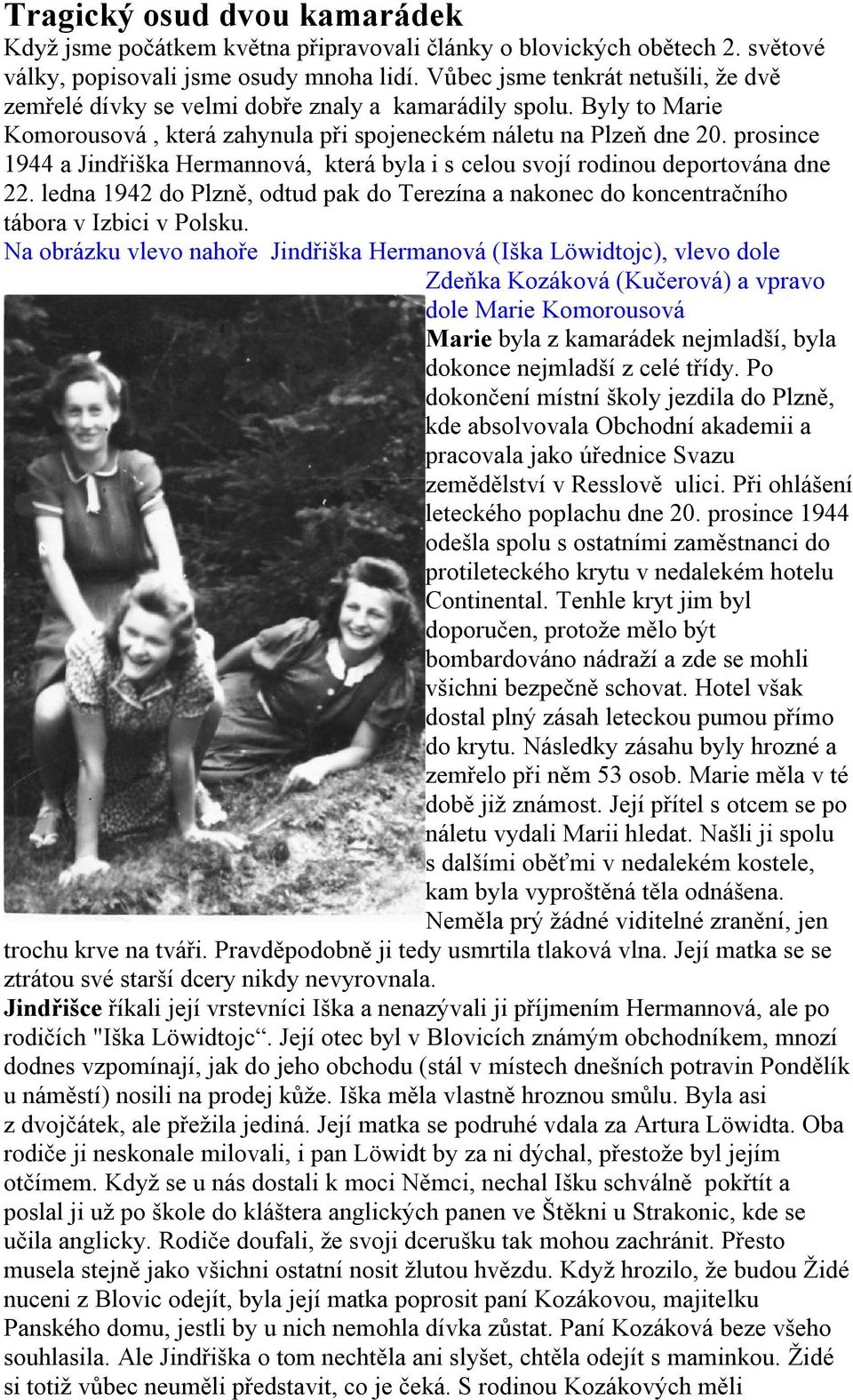 prosince 1944 a Jindřiška Hermannová, která byla i s celou svojí rodinou deportována dne 22. ledna 1942 do Plzně, odtud pak do Terezína a nakonec do koncentračního tábora v Izbici v Polsku.