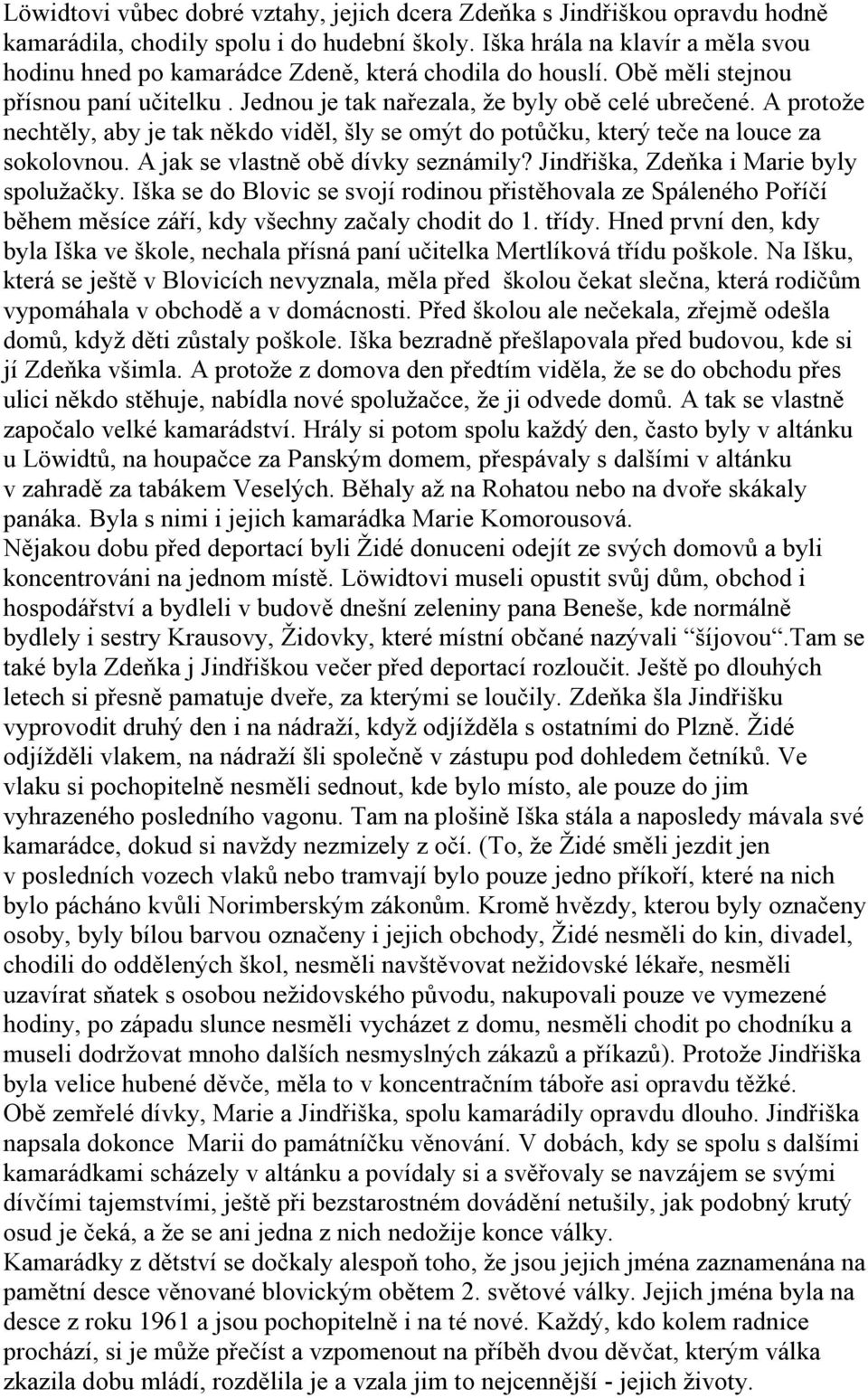 A protože nechtěly, aby je tak někdo viděl, šly se omýt do potůčku, který teče na louce za sokolovnou. A jak se vlastně obě dívky seznámily? Jindřiška, Zdeňka i Marie byly spolužačky.