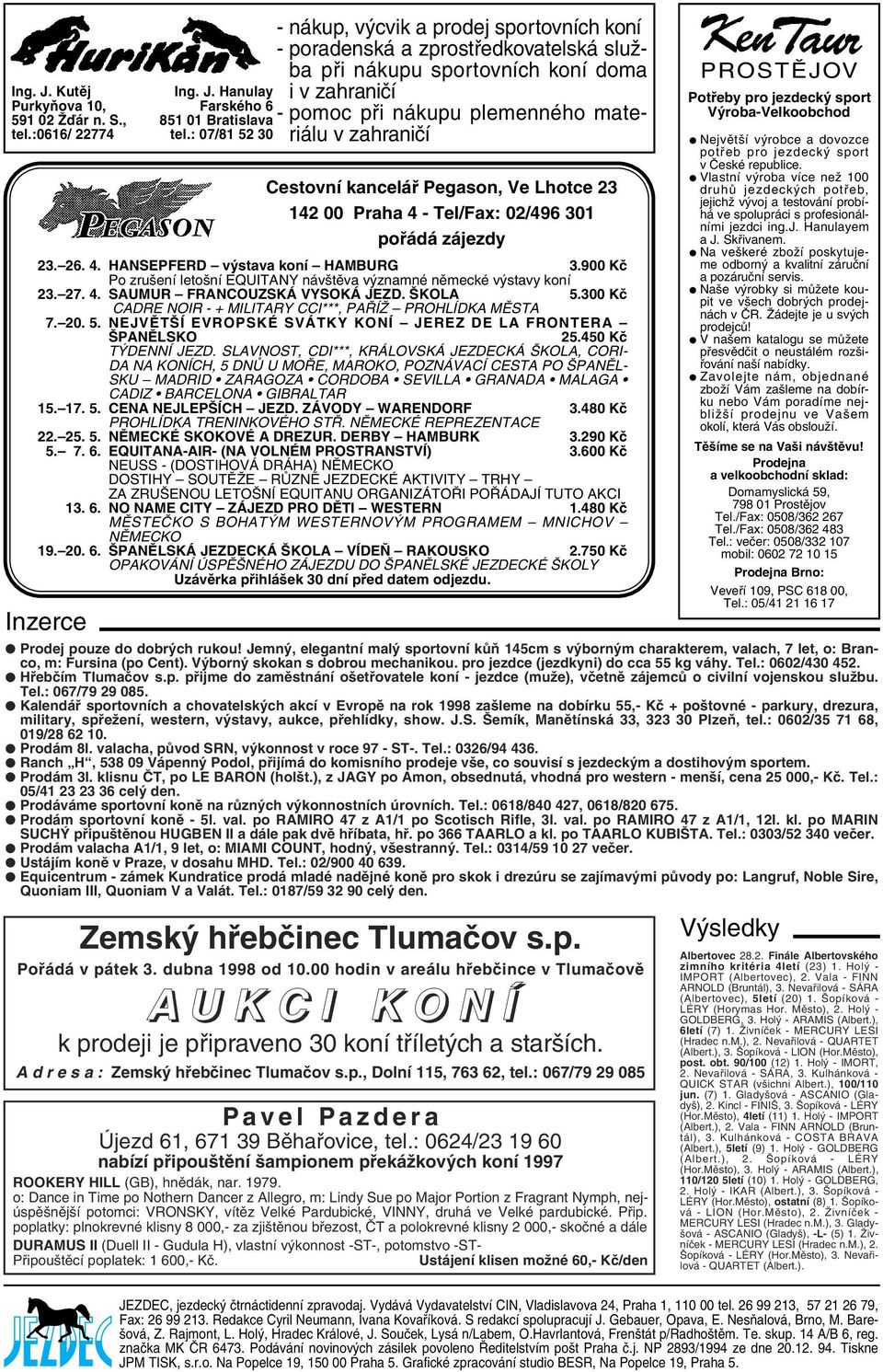 zahraničí Cestovní kancelář Pegason, Ve Lhotce 23 142 00 Praha 4 - Tel/Fax: 02/496 301 pořádá zájezdy 23. 26. 4. HANSEPFERD výstava koní HAMBURG 3.