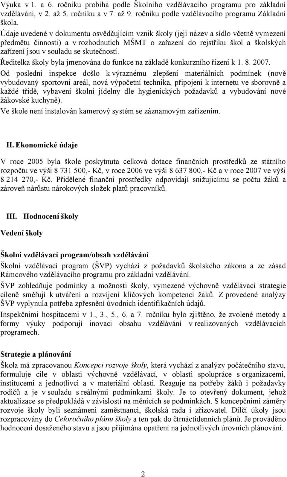 skutečností. Ředitelka školy byla jmenována do funkce na základě konkurzního řízení k 1. 8. 2007.