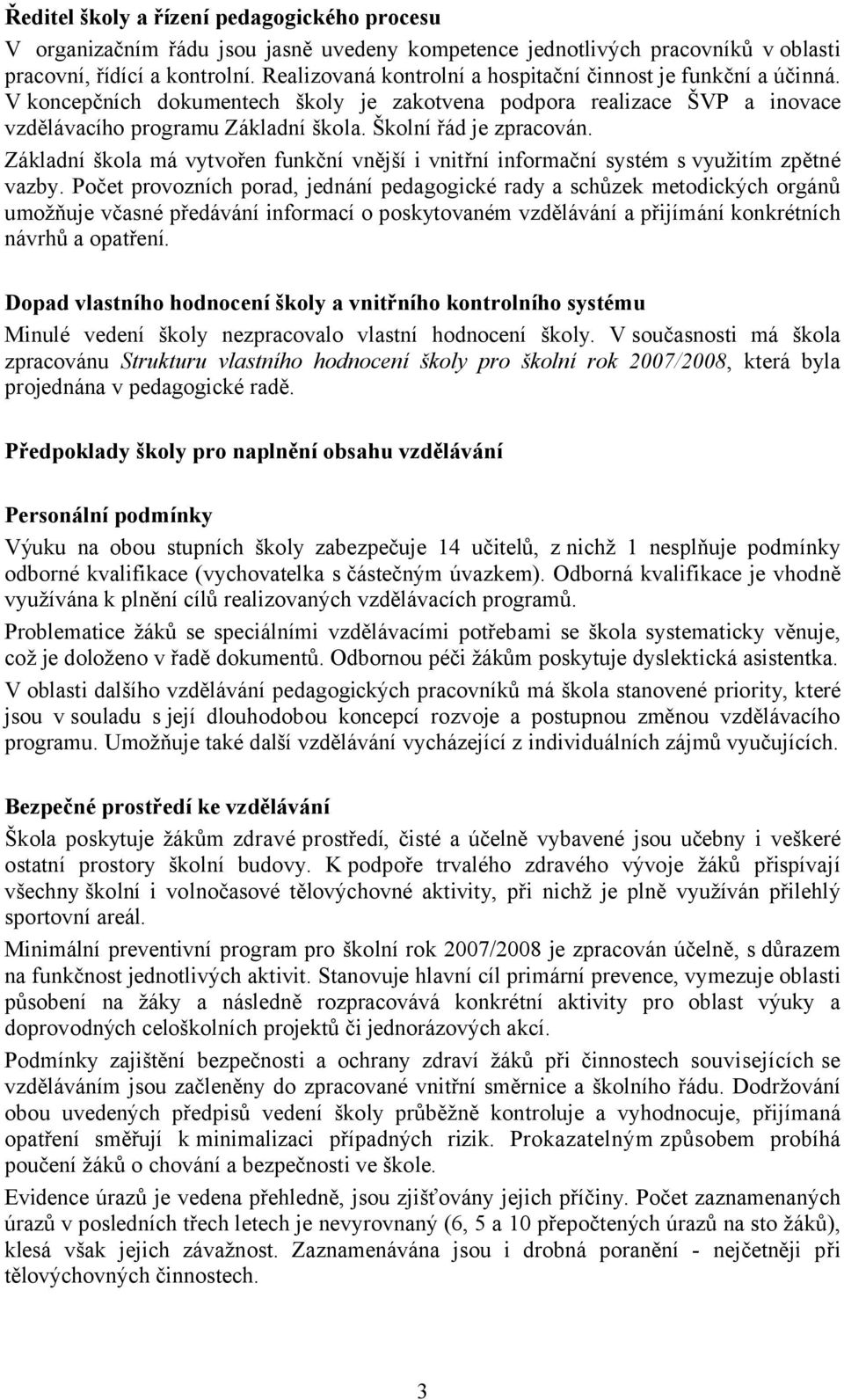 Školní řád je zpracován. Základní škola má vytvořen funkční vnější i vnitřní informační systém s využitím zpětné vazby.