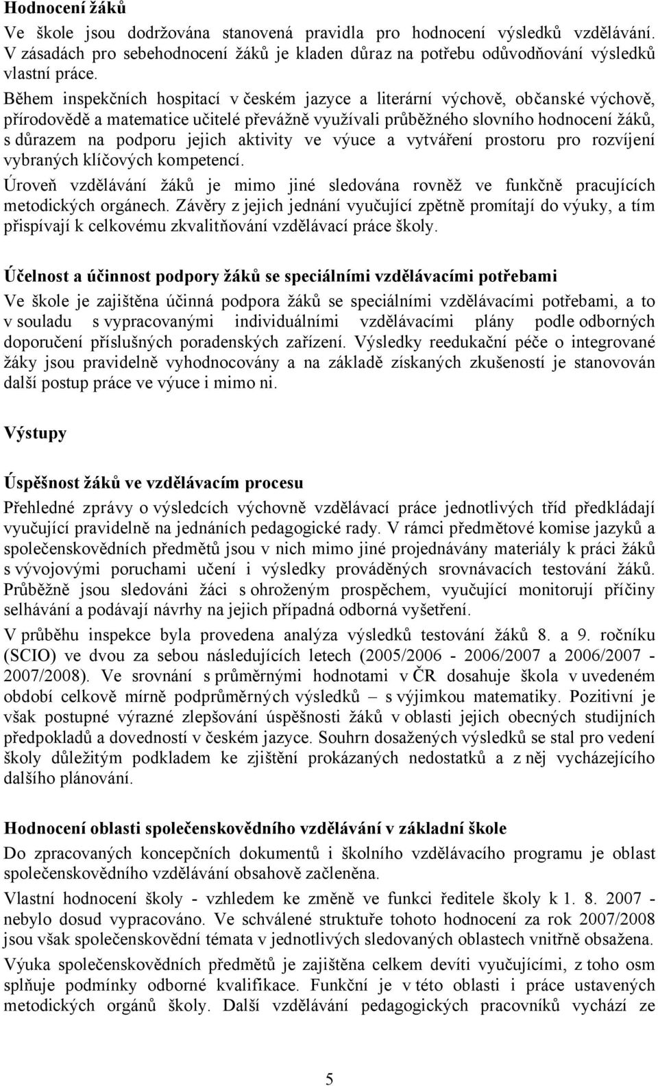 aktivity ve výuce a vytváření prostoru pro rozvíjení vybraných klíčových kompetencí. Úroveň vzdělávání žáků je mimo jiné sledována rovněž ve funkčně pracujících metodických orgánech.