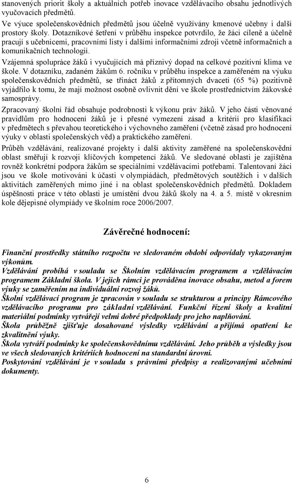 Dotazníkové šetření v průběhu inspekce potvrdilo, že žáci cíleně a účelně pracují s učebnicemi, pracovními listy i dalšími informačními zdroji včetně informačních a komunikačních technologií.