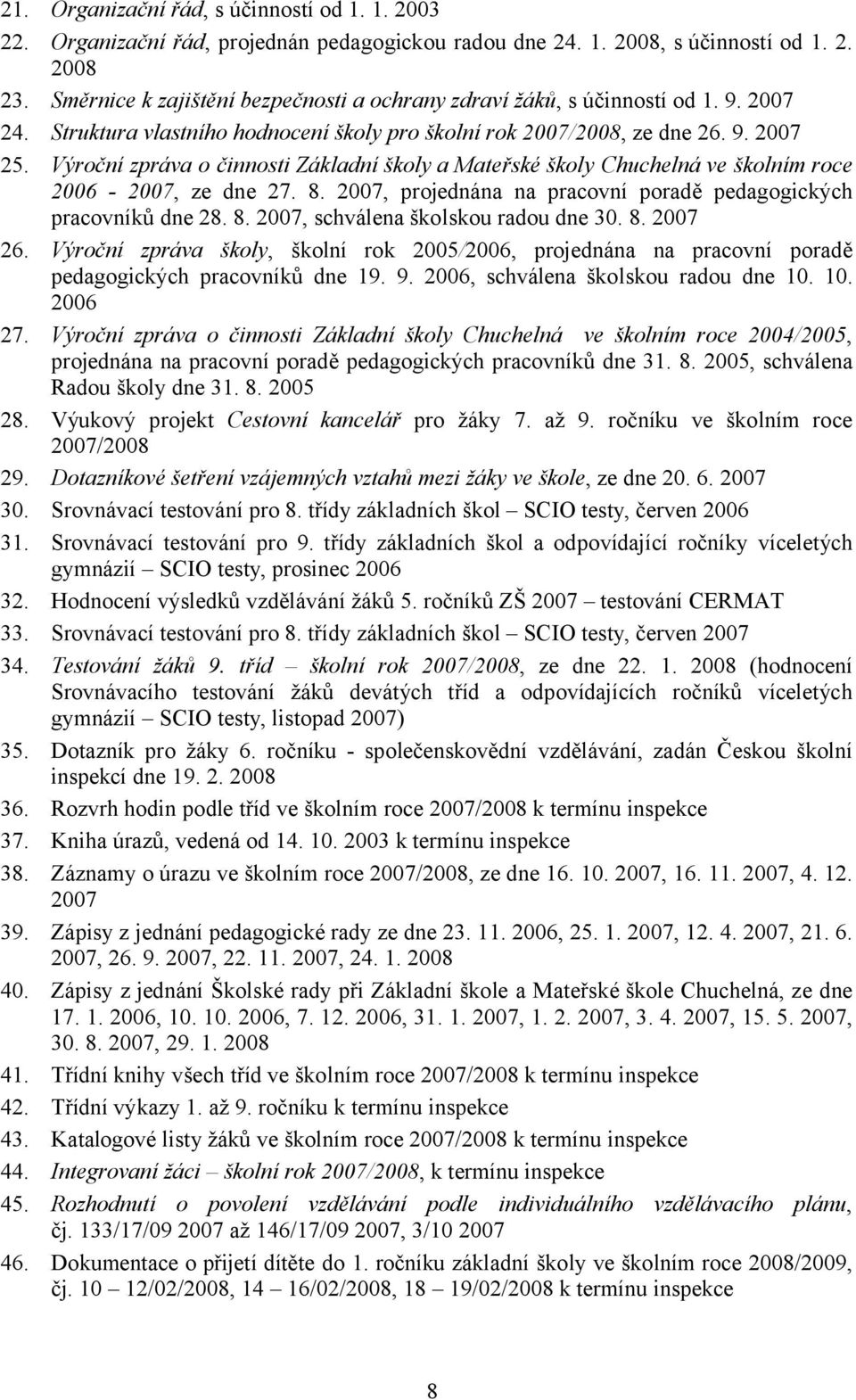 Výroční zpráva o činnosti Základní školy a Mateřské školy Chuchelná ve školním roce 2006-2007, ze dne 27. 8. 2007, projednána na pracovní poradě pedagogických pracovníků dne 28. 8. 2007, schválena školskou radou dne 30.