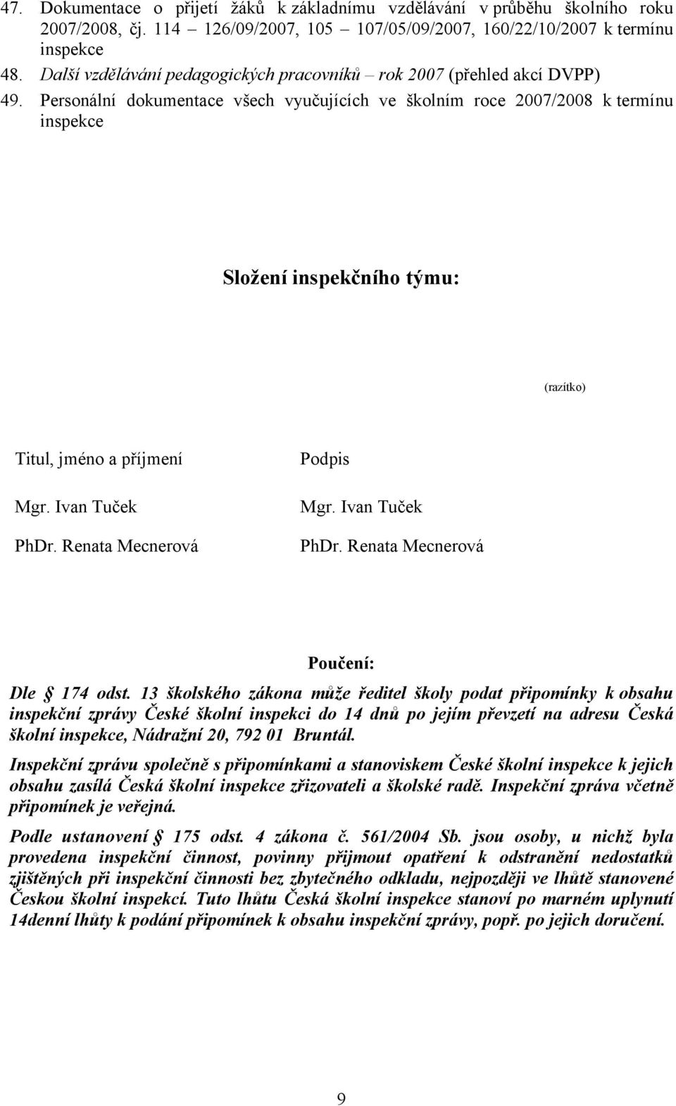 Personální dokumentace všech vyučujících ve školním roce 2007/2008 k termínu inspekce Složení inspekčního týmu: (razítko) Titul, jméno a příjmení Mgr. Ivan Tuček PhDr. Renata Mecnerová Podpis Mgr.