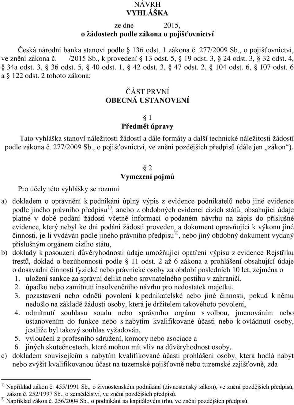 2 tohoto zákona: ČÁST PRVNÍ OBECNÁ USTANOVENÍ 1 Předmět úpravy Tato vyhláška stanoví náležitosti žádostí a dále formáty a další technické náležitosti žádostí podle zákona č. 277/2009 Sb.