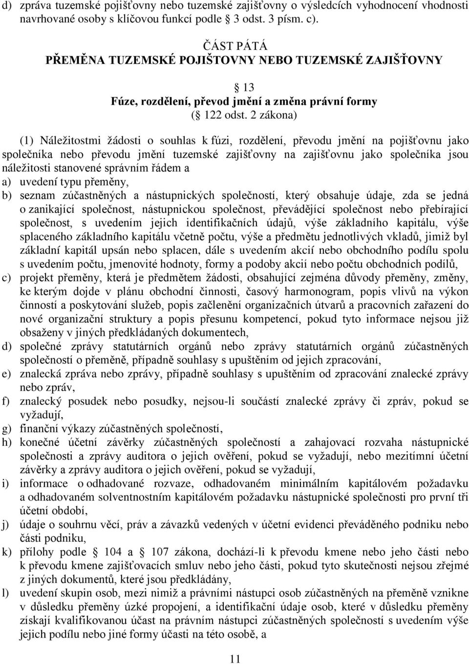 2 zákona) (1) Náležitostmi žádosti o souhlas k fúzi, rozdělení, převodu jmění na pojišťovnu jako společníka nebo převodu jmění tuzemské zajišťovny na zajišťovnu jako společníka jsou náležitosti